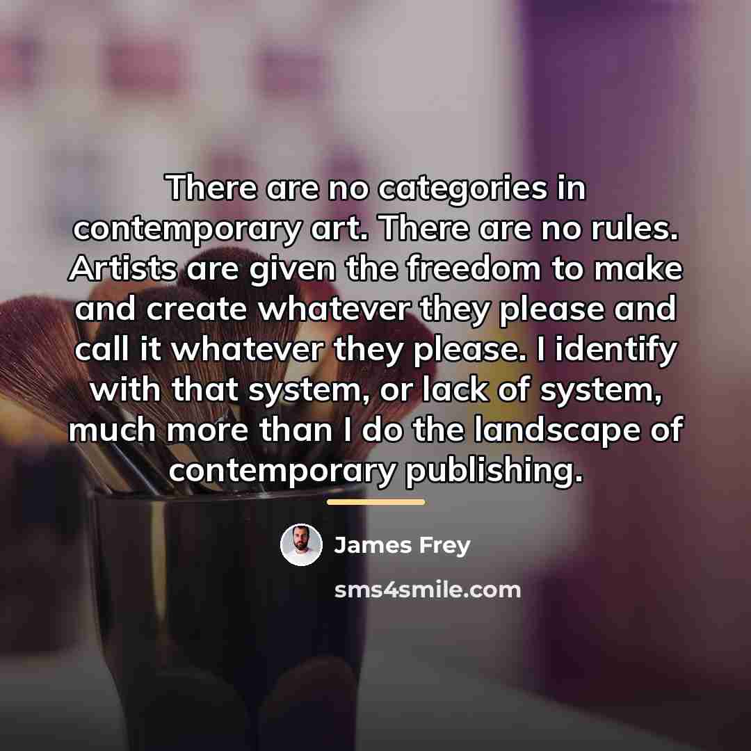 “There are no categories in contemporary art. There are no…” quote by James Frey