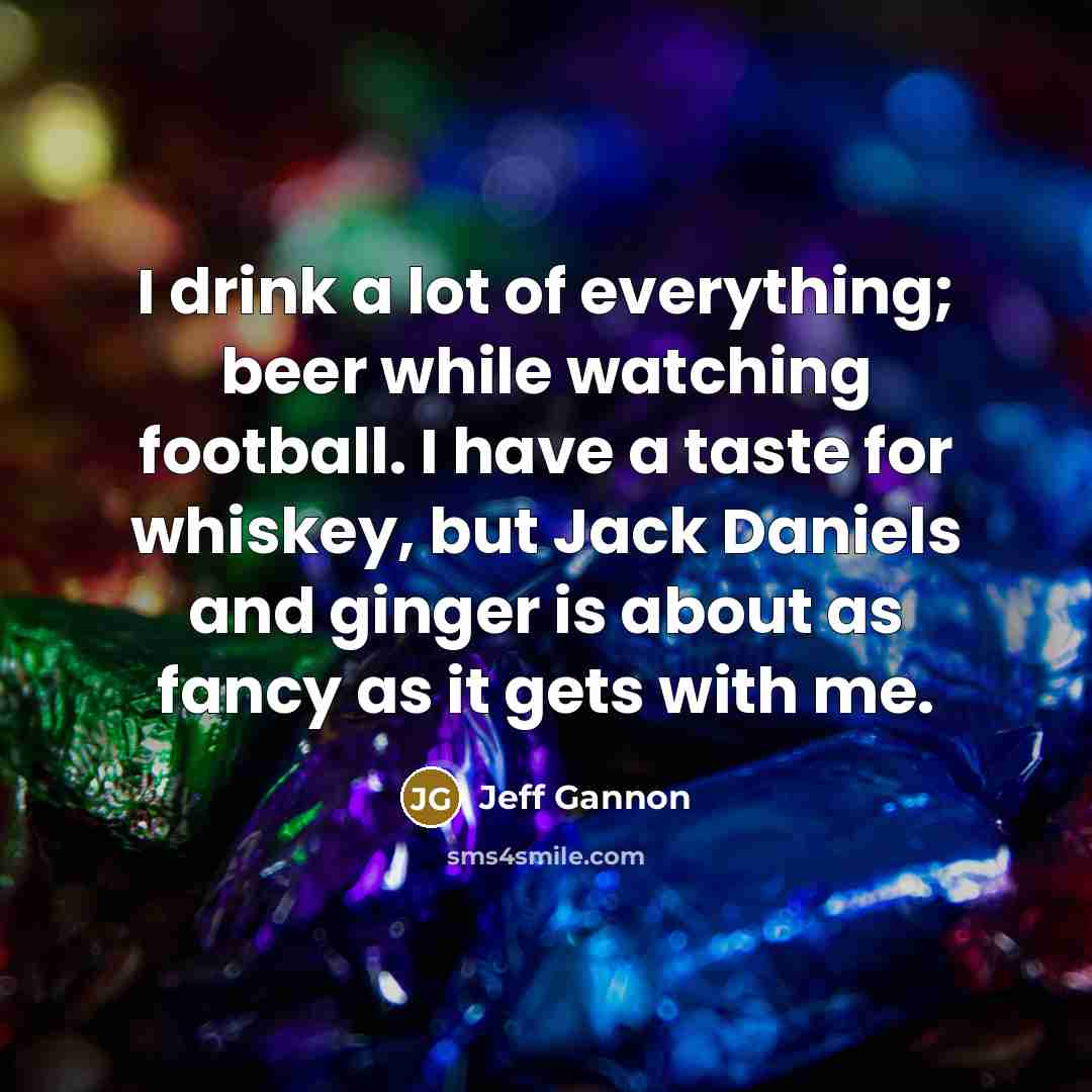 “I drink a lot of everything; beer while watching football.…” quote by Jeff Gannon