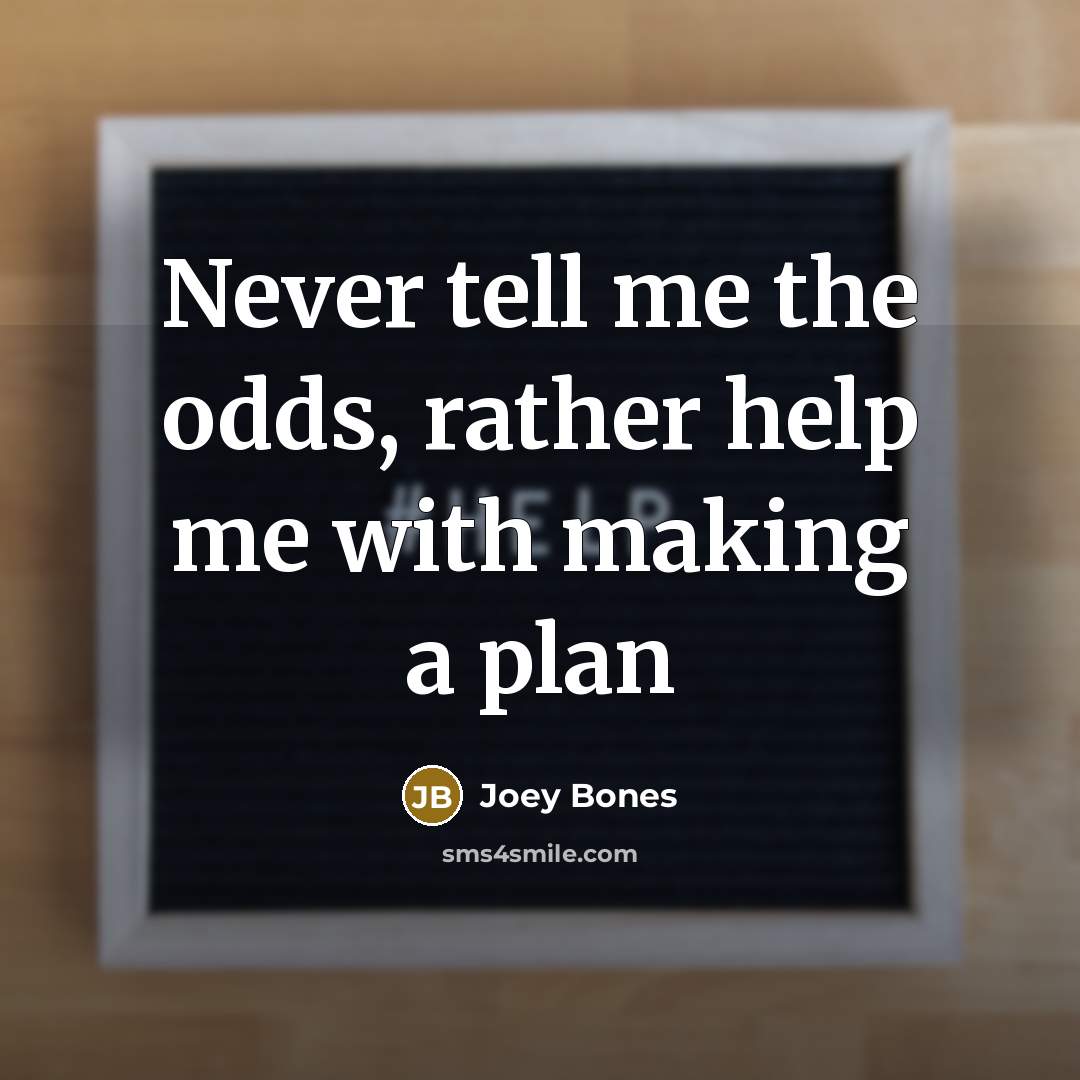 “Never tell me the odds, rather help me with making…” quote by Joey Bones