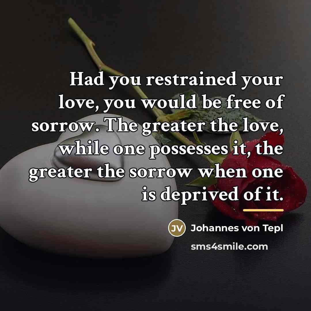 “Had you restrained your love, you would be free of…” quote by Anonymous
