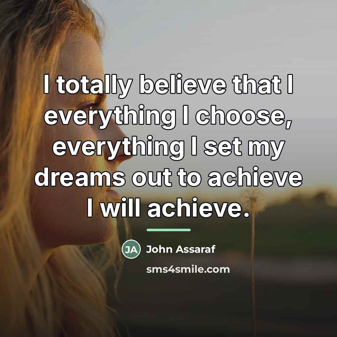 “I totally believe that I everything I choose, everything I…” quote by John Assaraf
