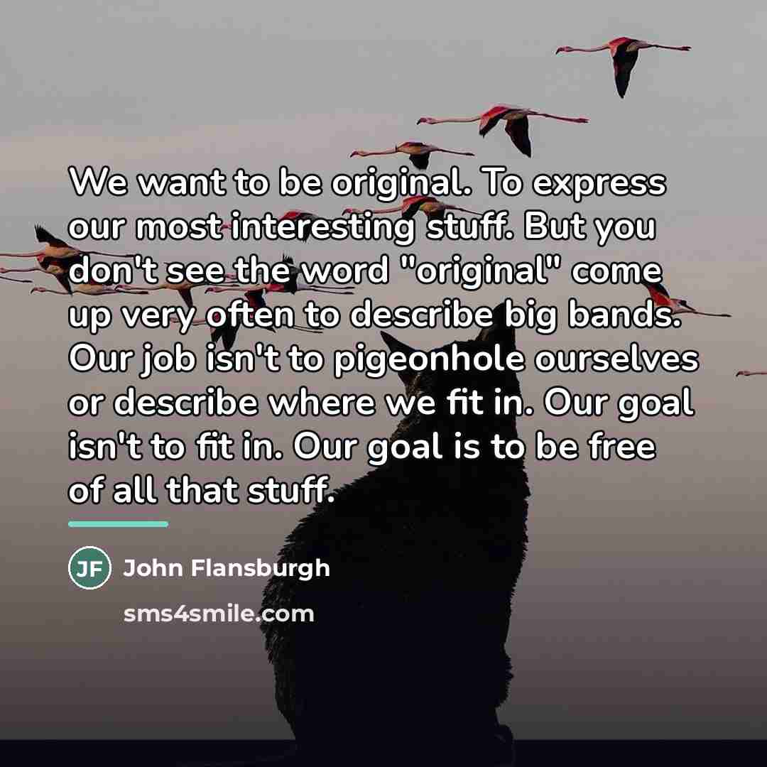 “We want to be original. To express our most interesting…” quote by John Flansburgh