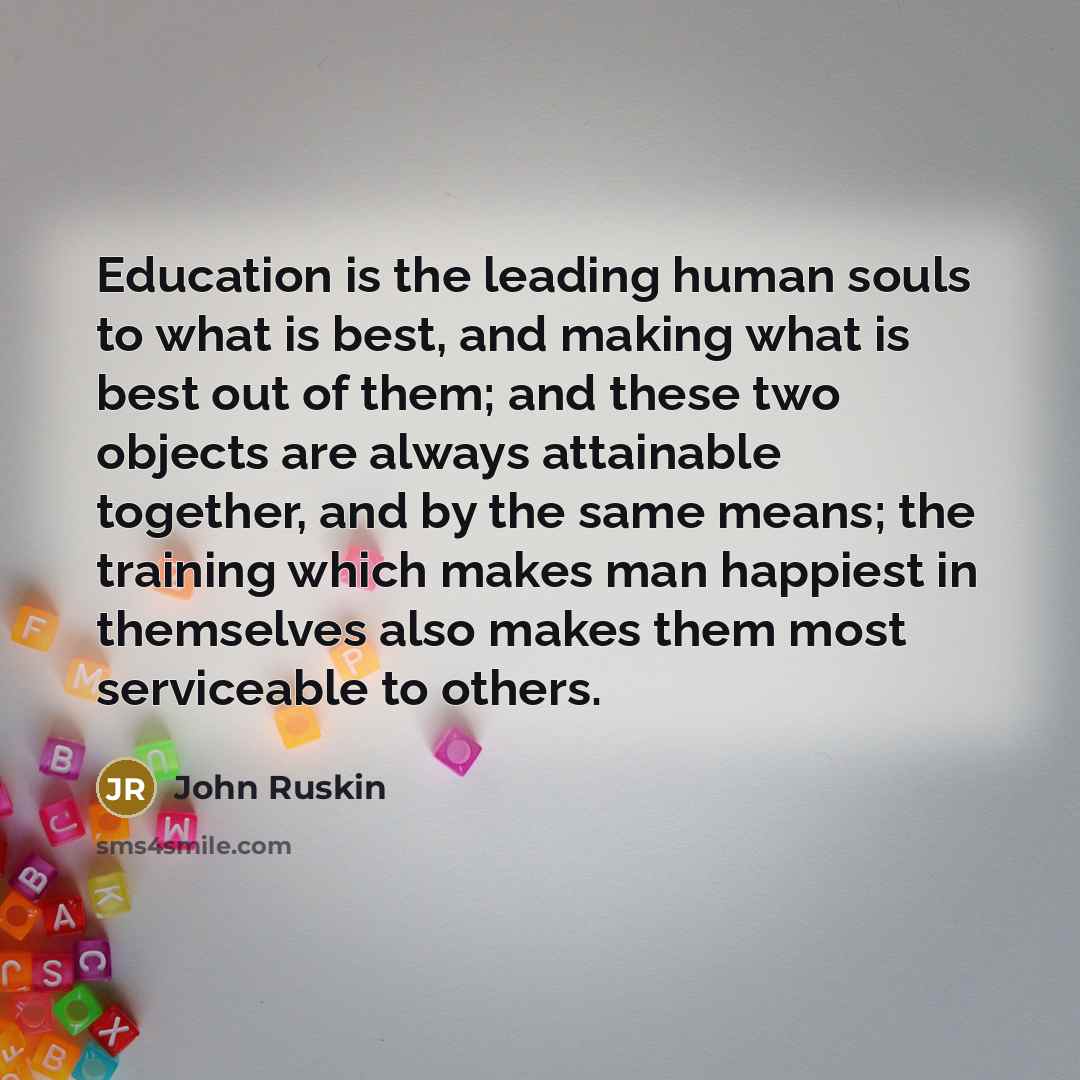 “Education is the leading human souls to what is best,…” quote by John Ruskin