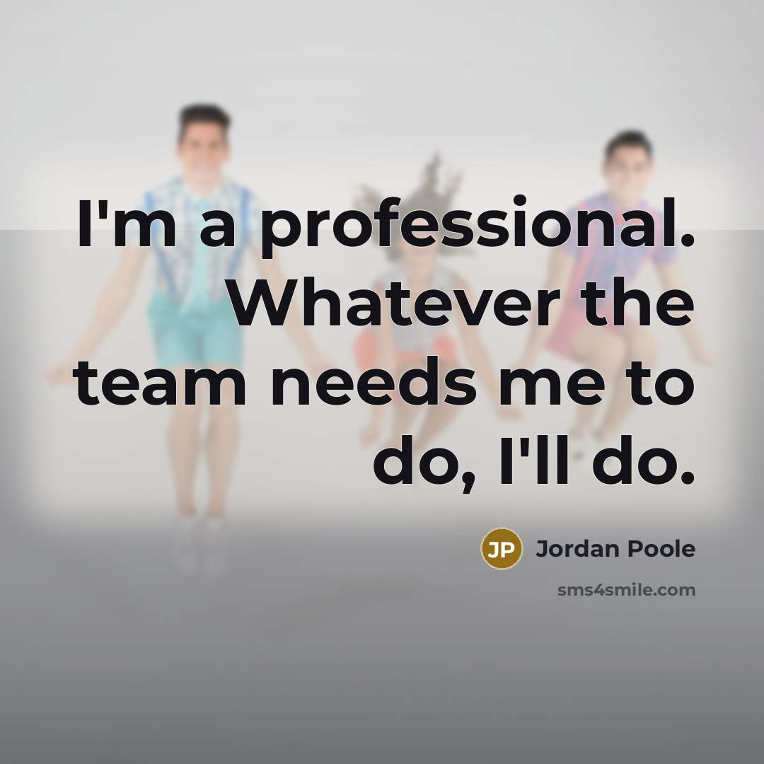 “I'm a professional. Whatever the team needs me to do,…” quote by Jordan Poole