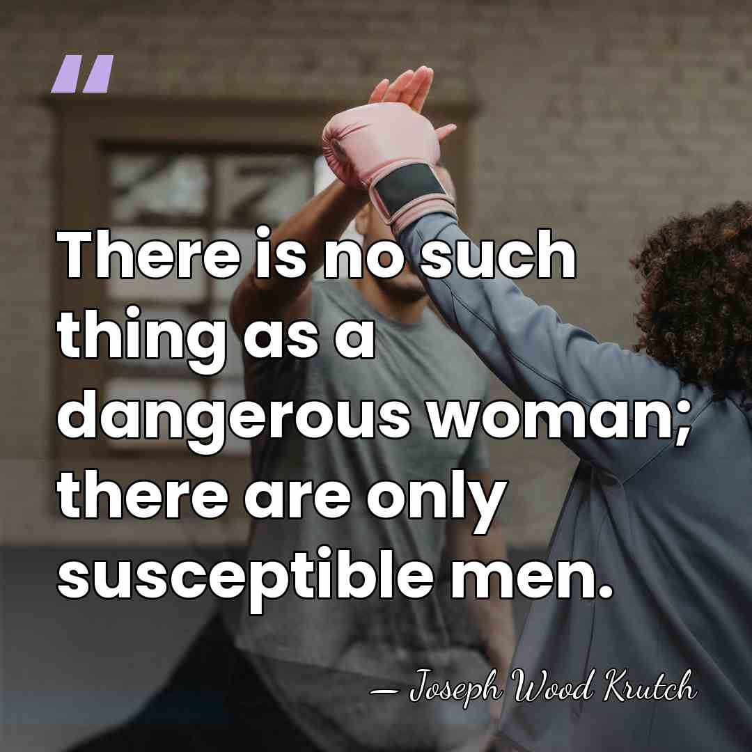 There is no such thing as a dangerous woman; there are only&hellip; - Joseph Wood Krutch