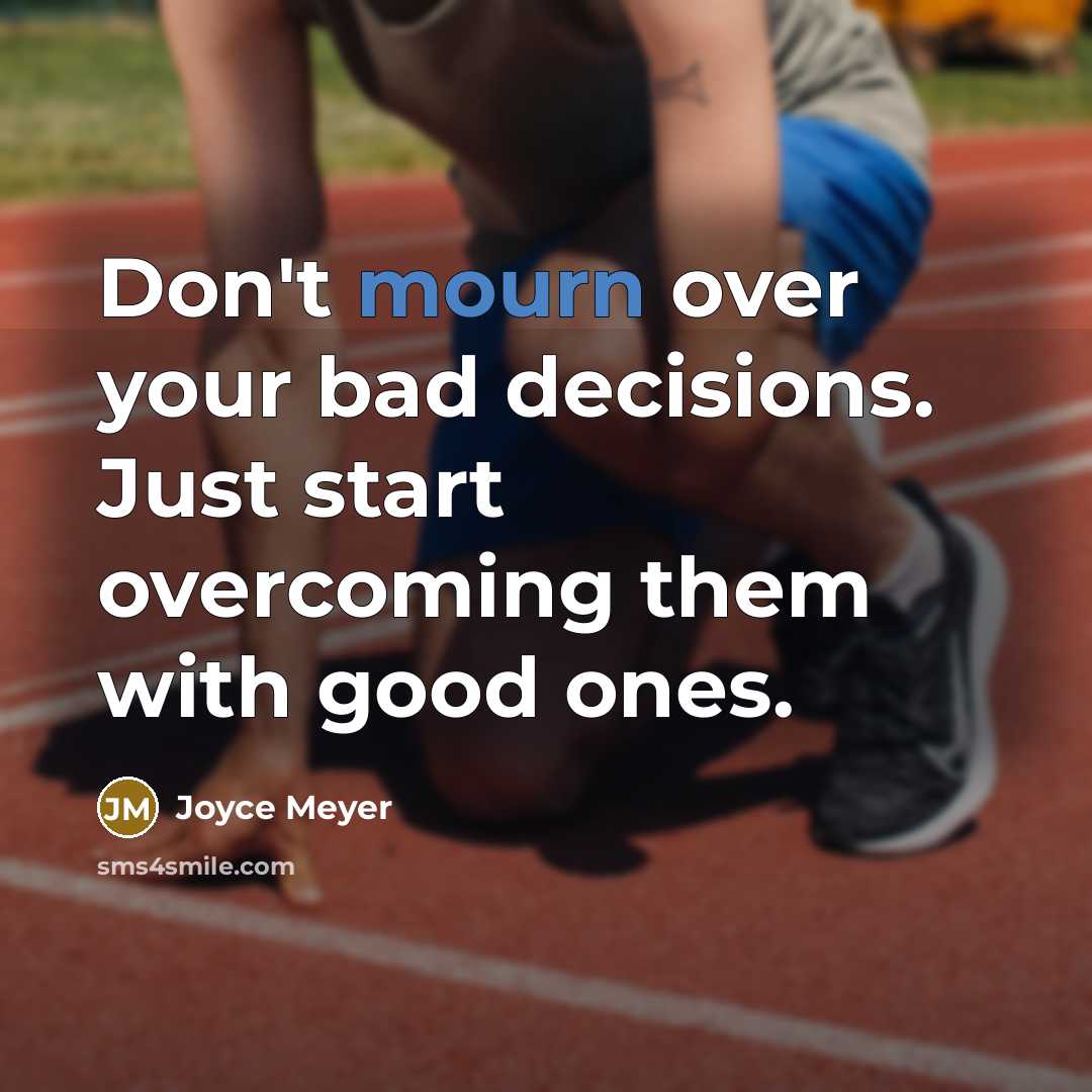 “Don't mourn over your bad decisions. Just start overcoming them…” quote by Joyce Meyer