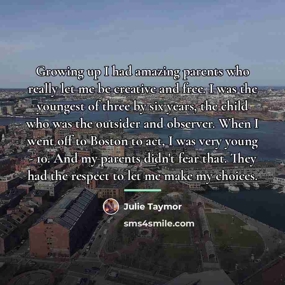 “Growing up I had amazing parents who really let me…” quote by Julie Taymor