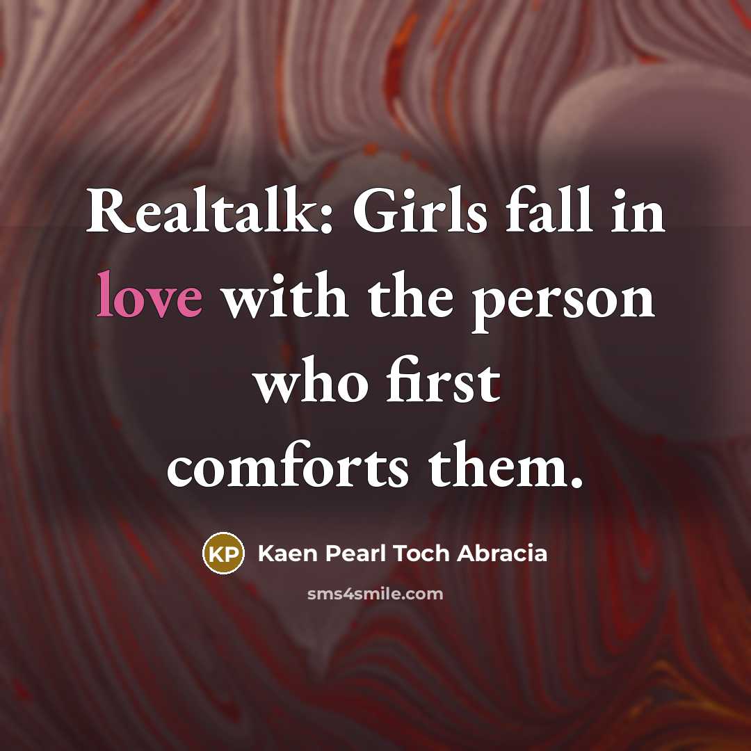 “Realtalk: Girls fall in love with the person who first comforts them.” quote by Kaen Pearl Toch Abracia