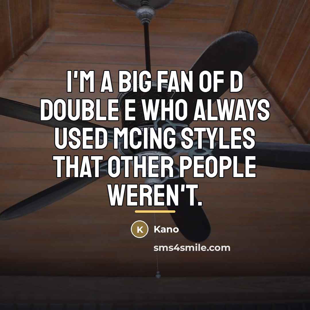 “I'm a big fan of D Double E who always…” quote by Kano