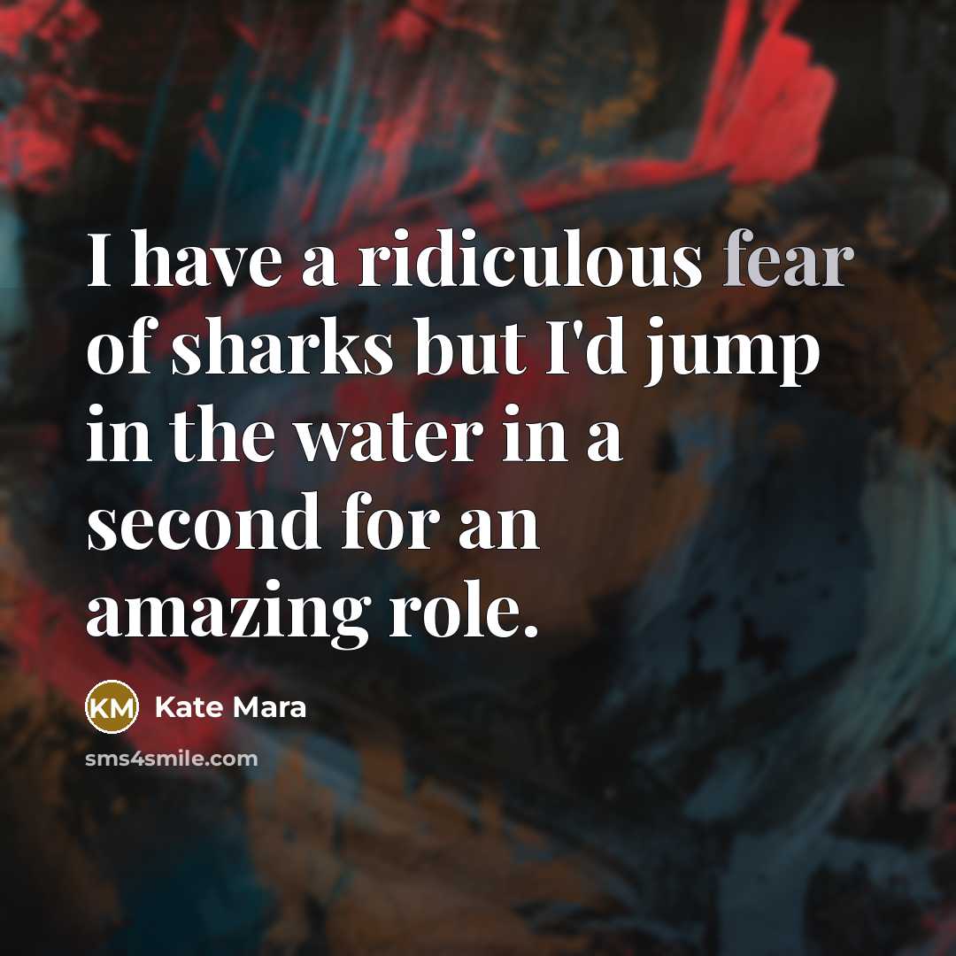 “I have a ridiculous fear of sharks but I'd jump…” quote by Kate Mara