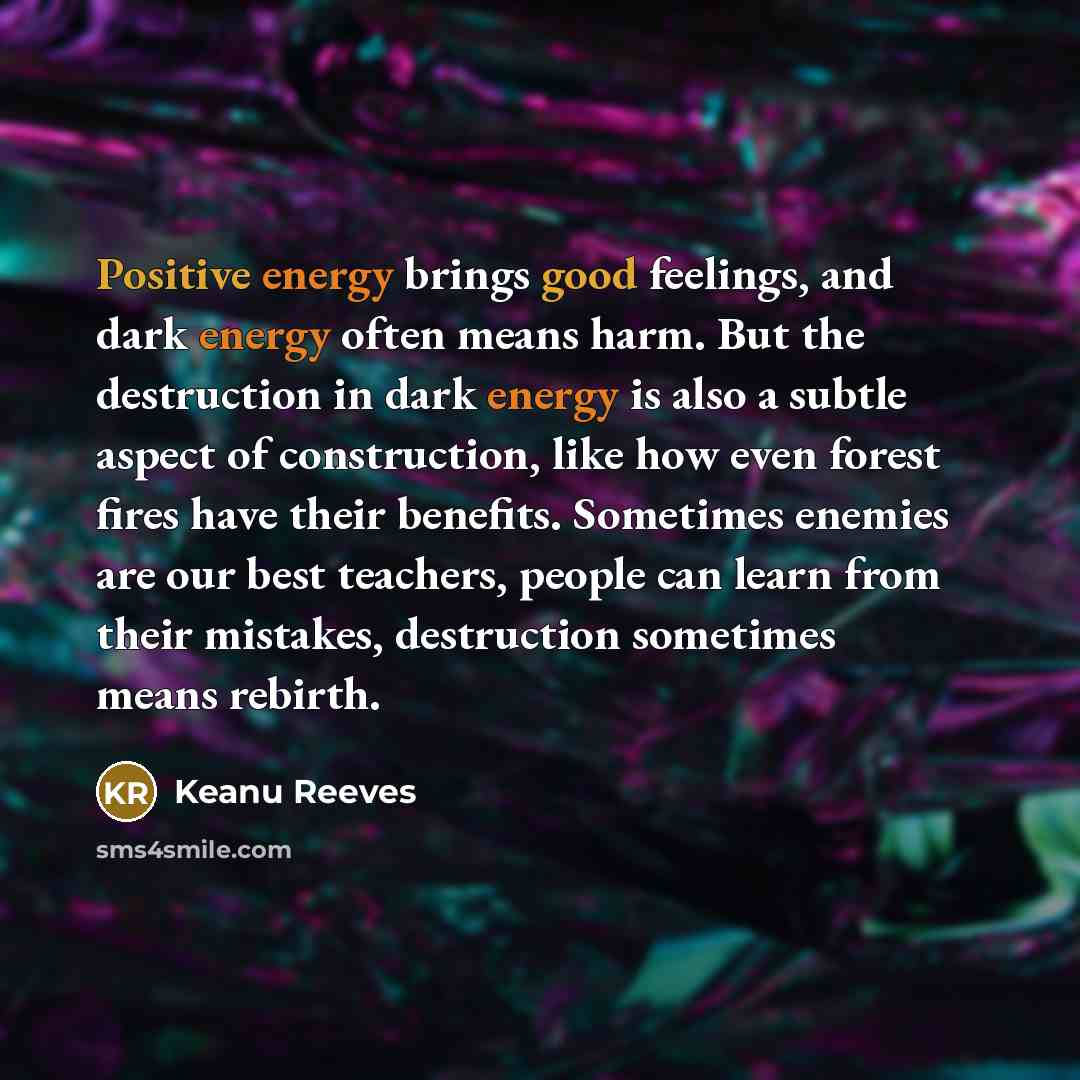 “Positive energy brings good feelings, and dark energy often means…” quote by Keanu Reeves