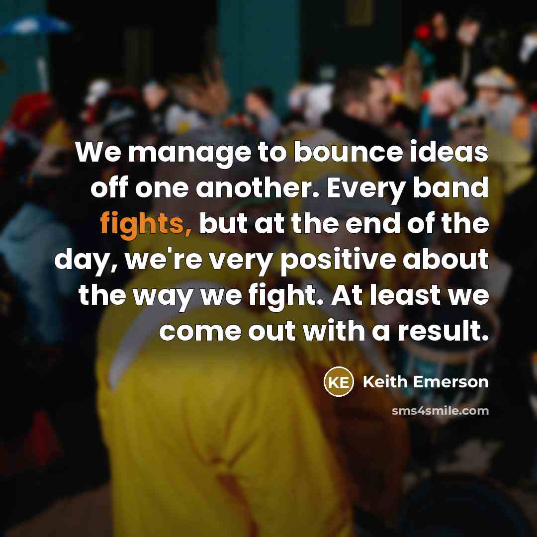 “We manage to bounce ideas off one another. Every band…” quote by Keith Emerson