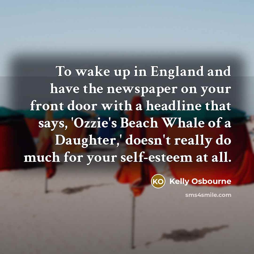 “To wake up in England and have the newspaper on…” quote by Kelly Osbourne