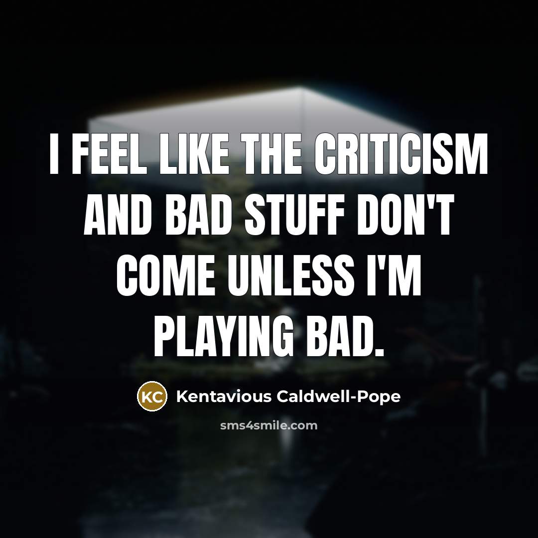 “I feel like the criticism and bad stuff don't come…” quote by Kentavious Caldwell-Pope