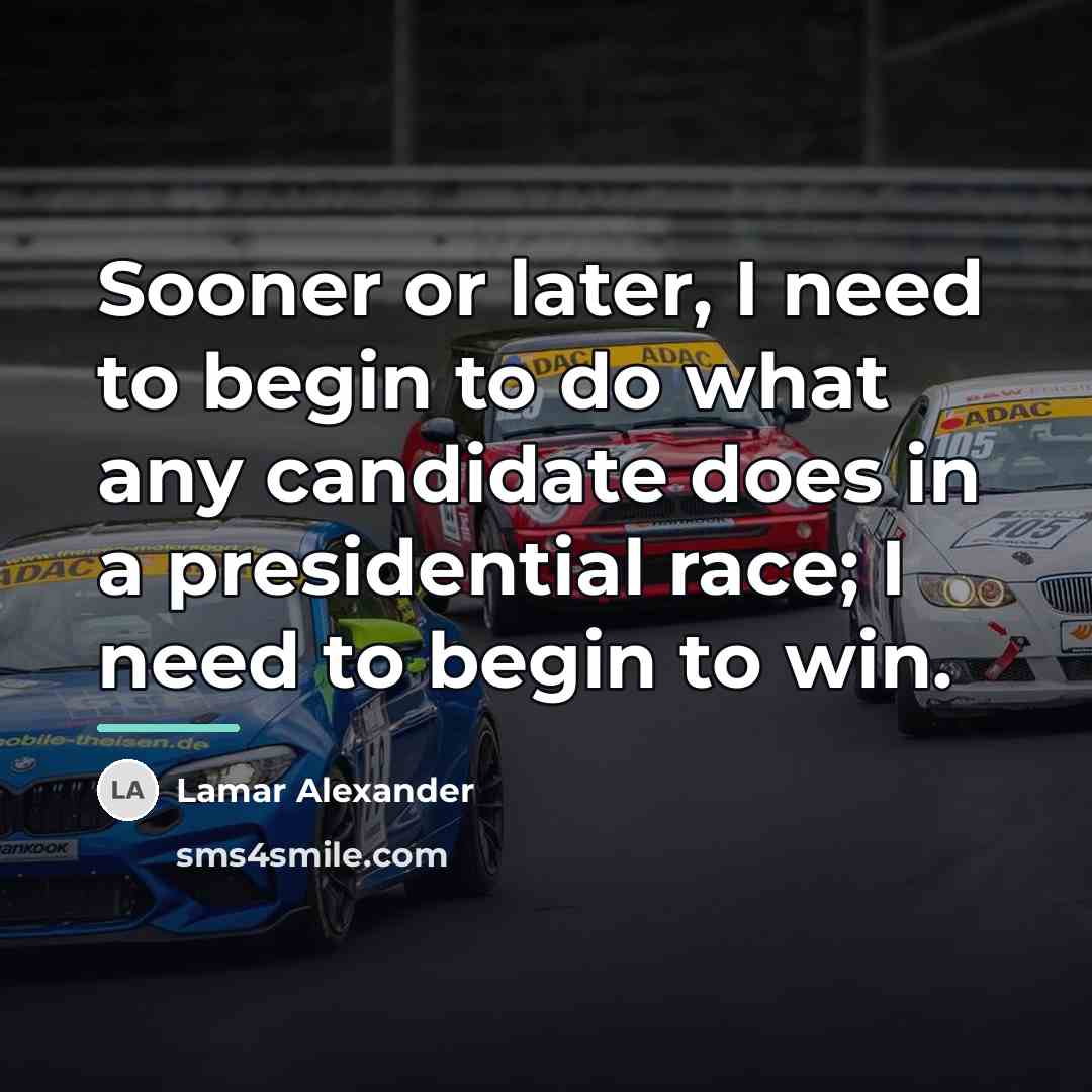 “Sooner or later, I need to begin to do what…” quote by Lamar Alexander