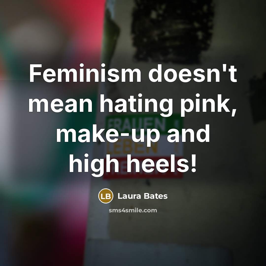 “Feminism doesn't mean hating pink, make-up and high heels!…” quote by Laura Bates