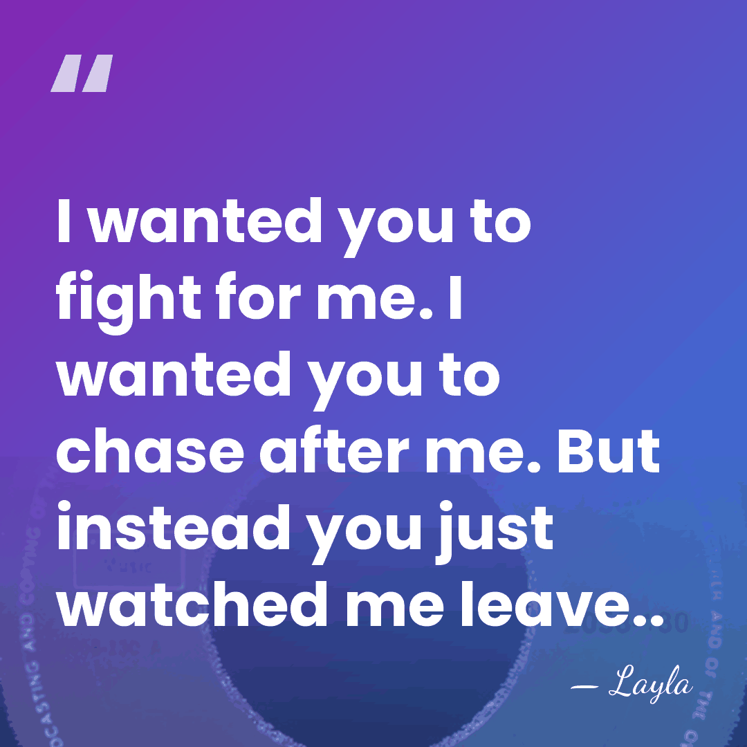 I wanted you to fight for me. I wanted you to chase&hellip; - Layla
