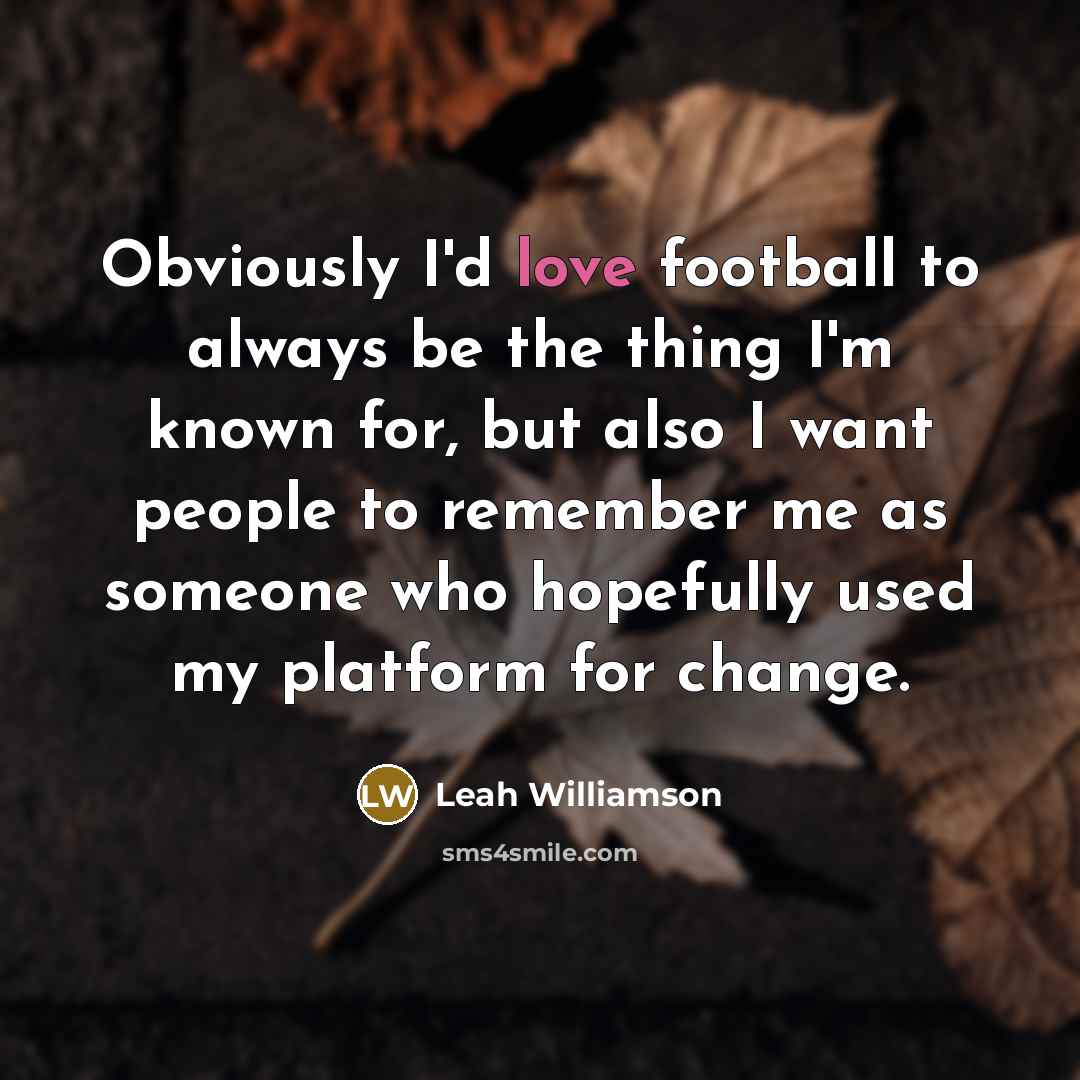 “Obviously I'd love football to always be the thing I'm…” quote by Leah Williamson