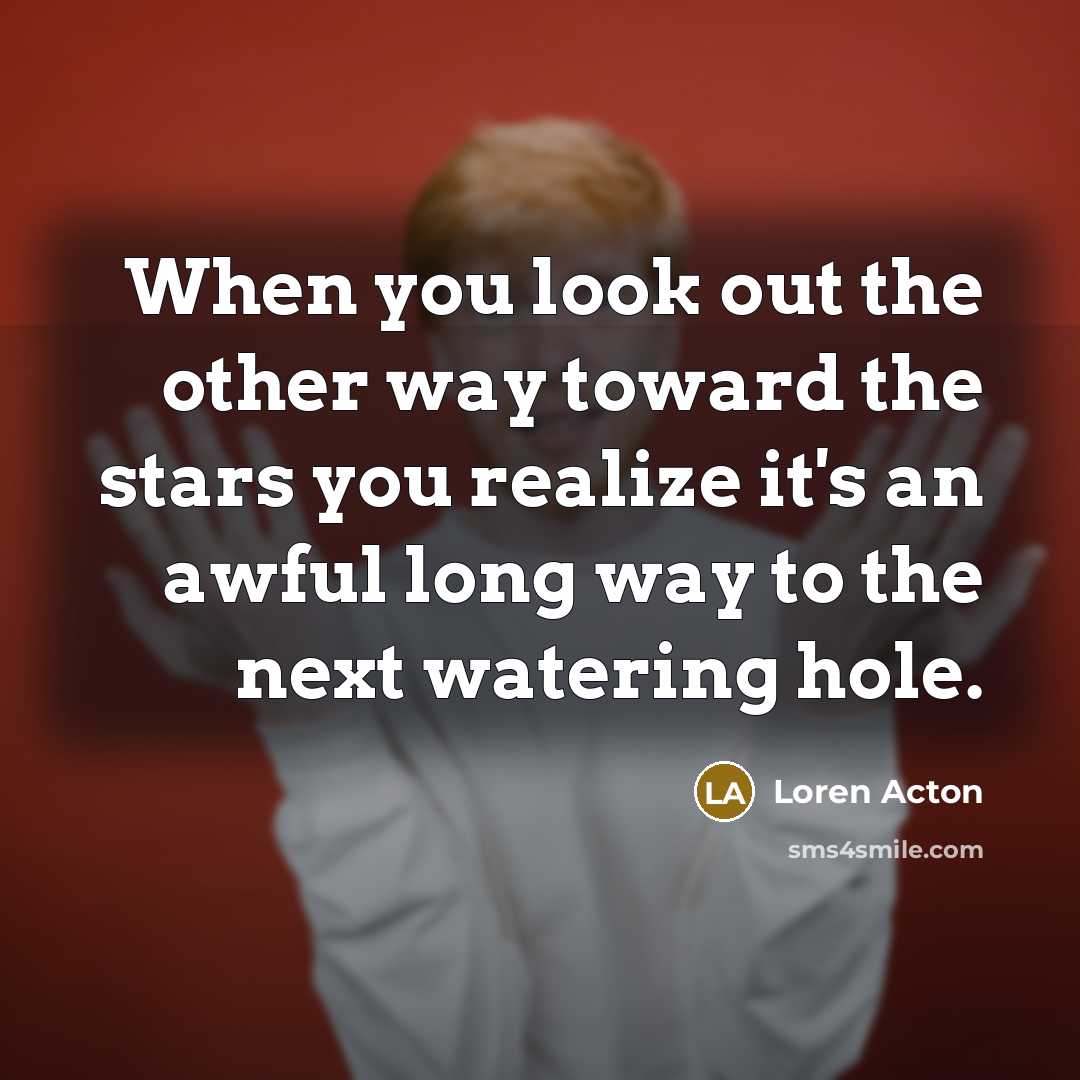 “When you look out the other way toward the stars…” quote by Loren Acton