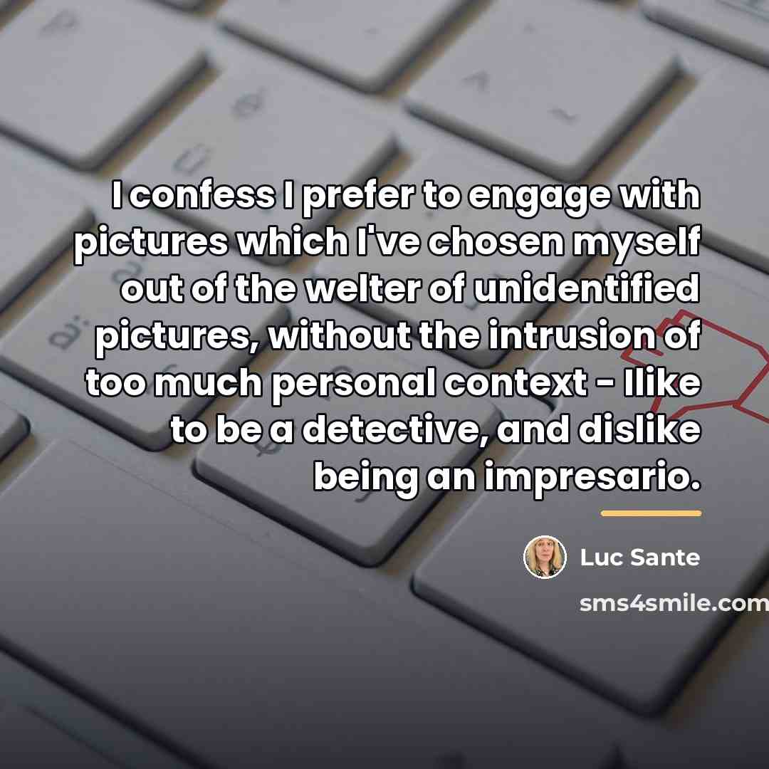“I confess I prefer to engage with pictures which I've…” quote by Luc Sante