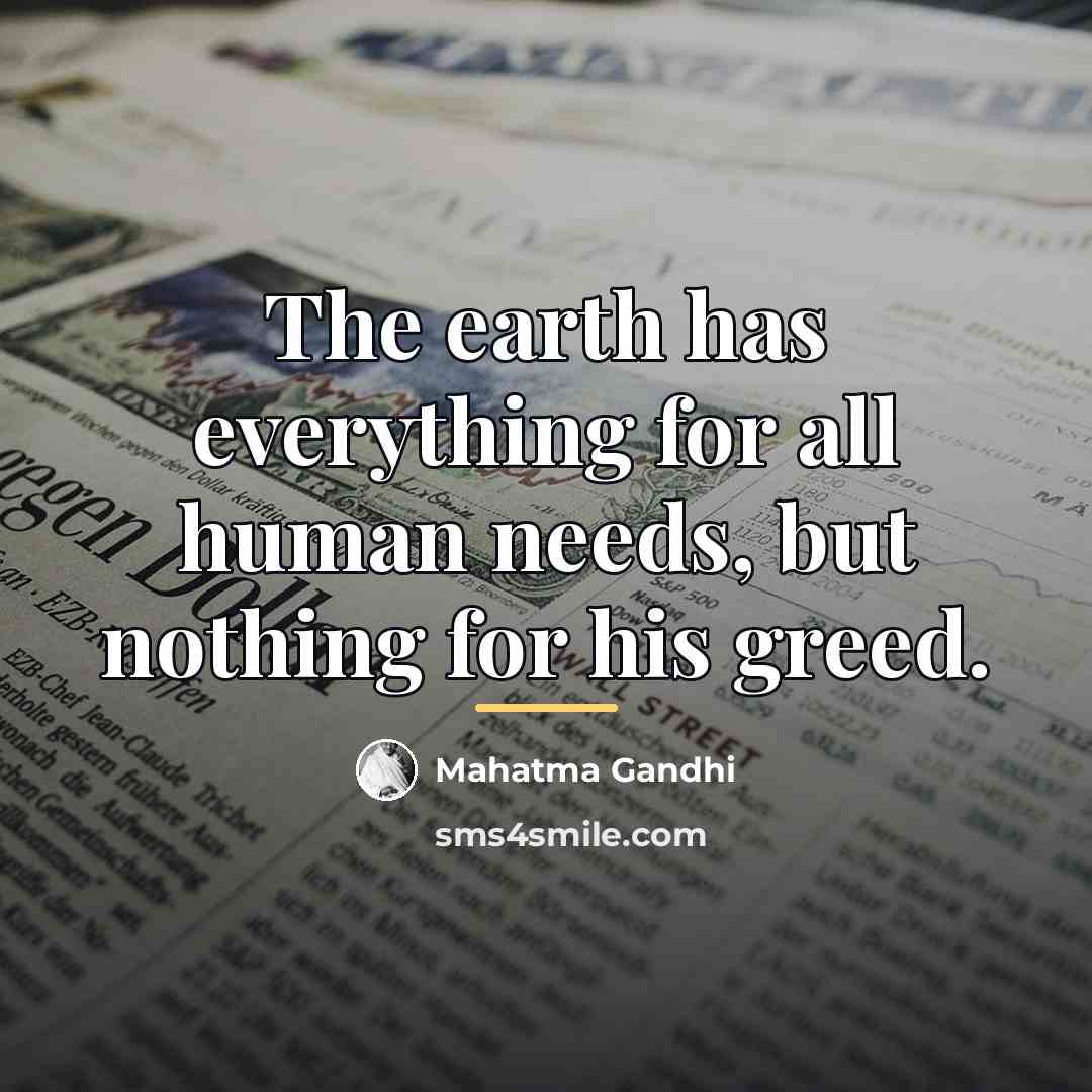 “The earth has everything for all human needs, but nothing…” quote by Mahatma Gandhi
