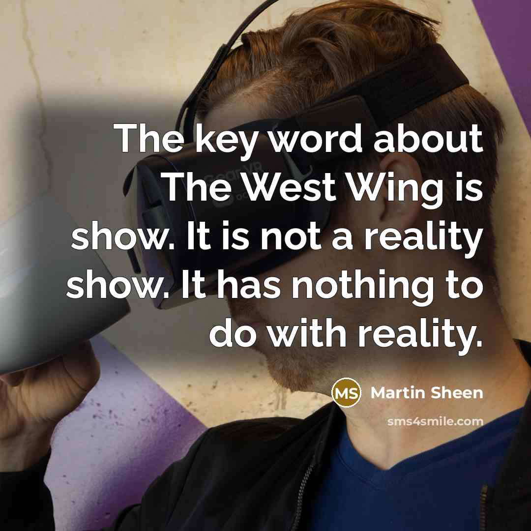“The key word about The West Wing is show. It…” quote by Martin Sheen
