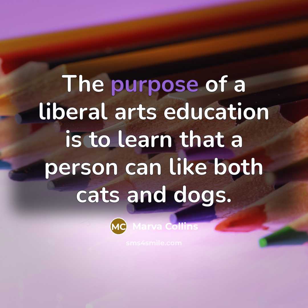 “The purpose of a liberal arts education is to learn…” quote by Marva Collins