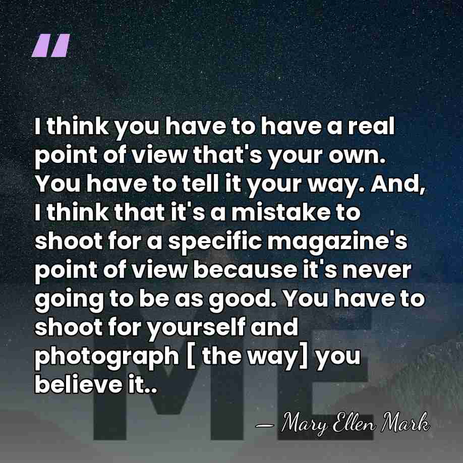 I think you have to have a real point of view that's&hellip; - Mary Ellen Mark