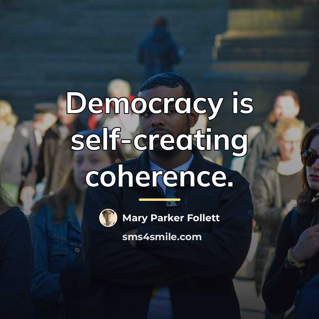 “Democracy is self-creating coherence.…” quote by Mary Parker Follett