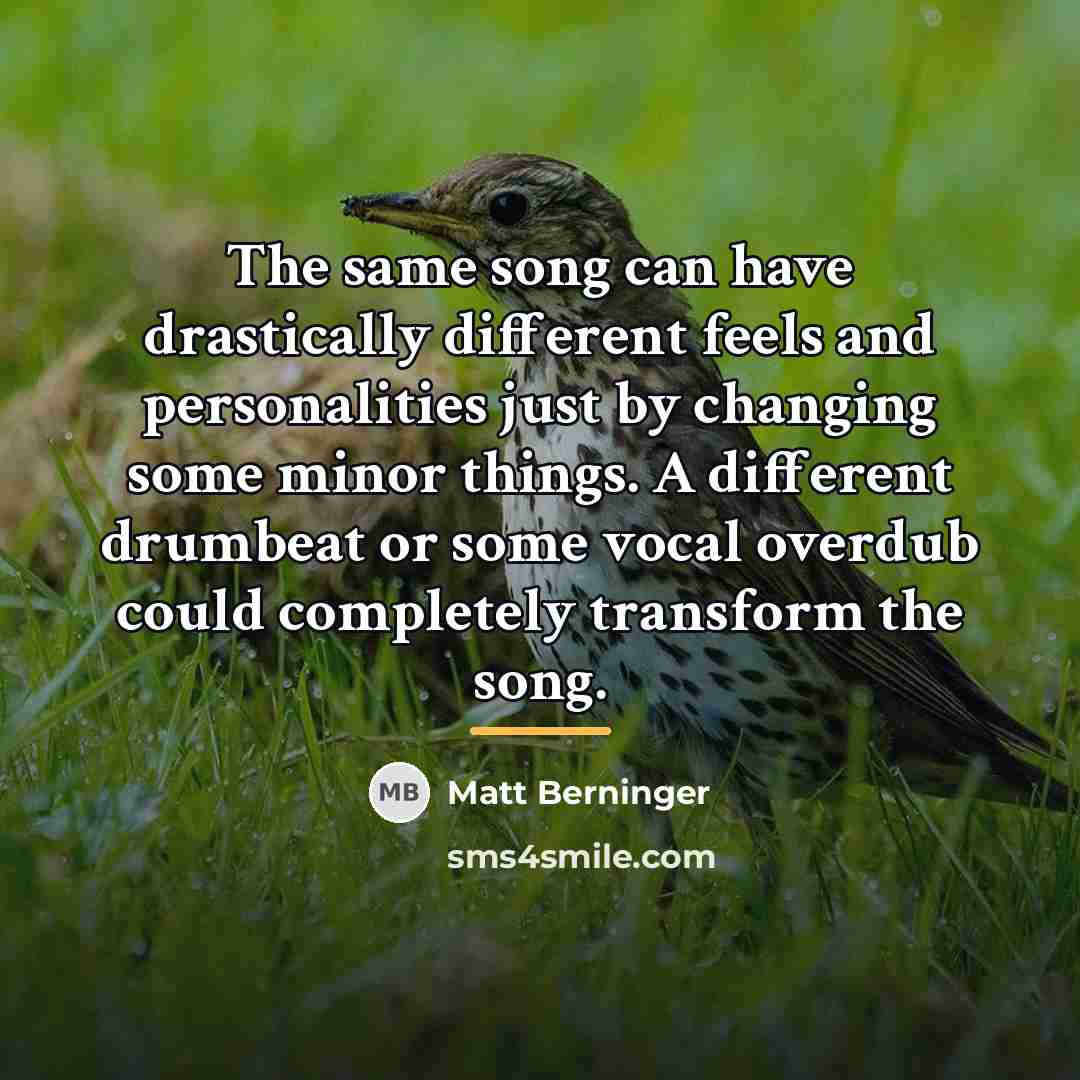 “The same song can have drastically different feels and personalities…” quote by Matt Berninger
