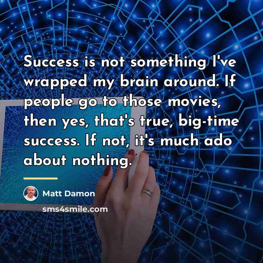 “Success is not something I've wrapped my brain around. If…” quote by Matt Damon
