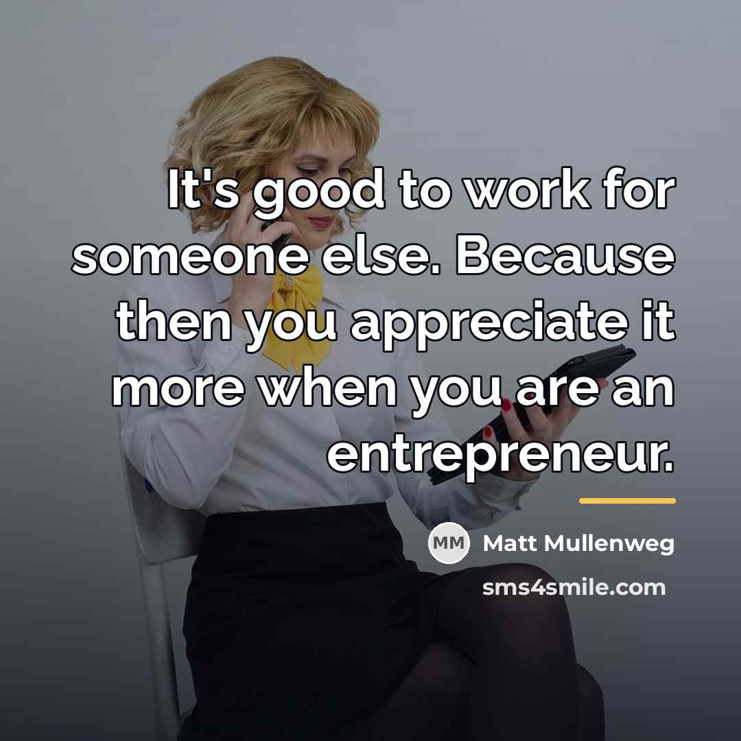 “It's good to work for someone else. Because then you…” quote by Matt Mullenweg
