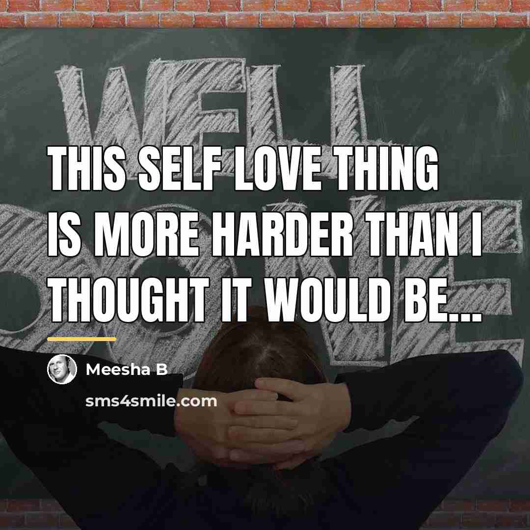 “This self Love thing is more harder than I thought…” quote by Meesha B