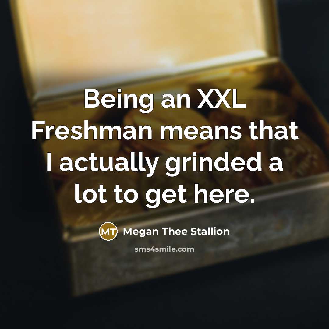 “Being an XXL Freshman means that I actually grinded a…” quote by Megan Thee Stallion