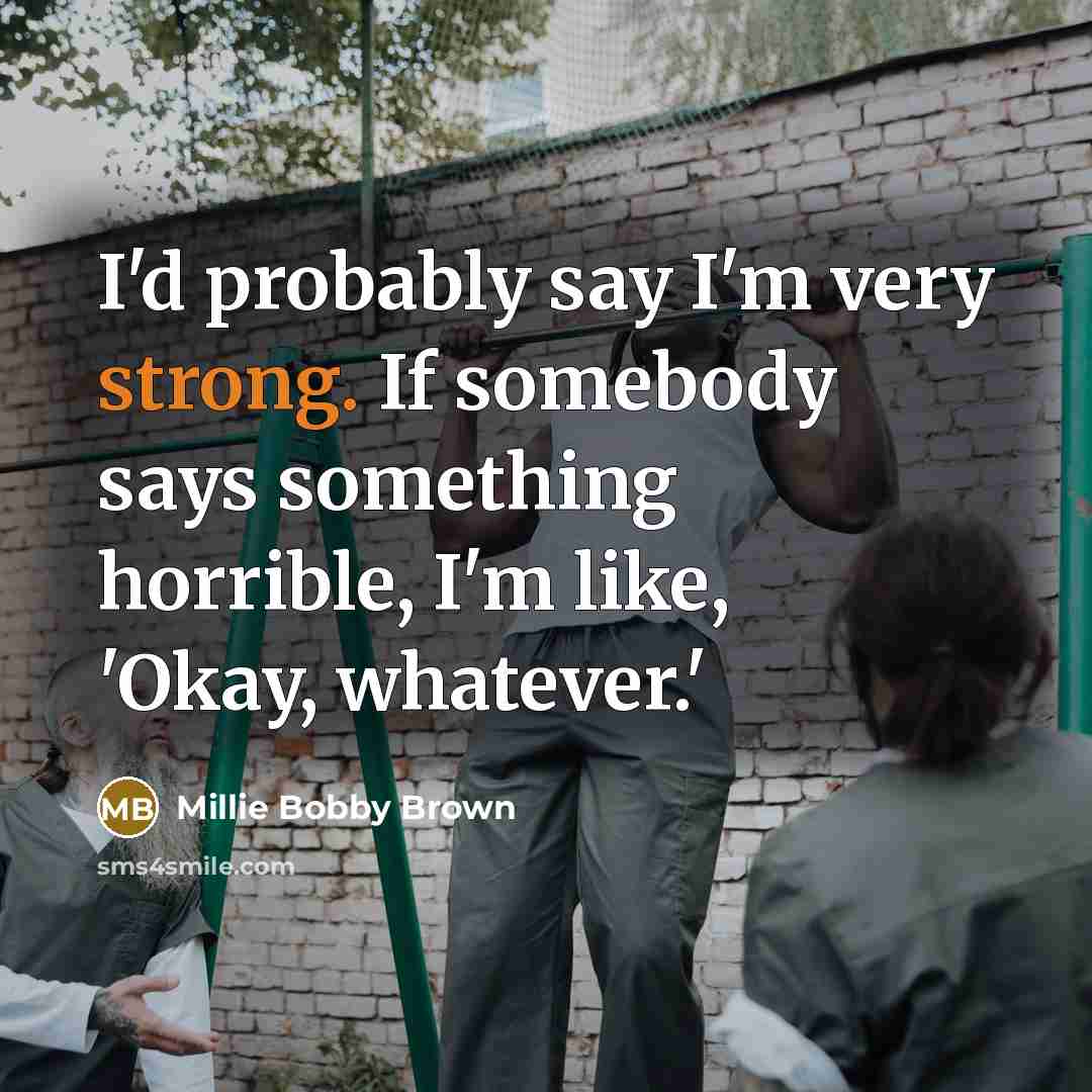 “I'd probably say I'm very strong. If somebody says something…” quote by Millie Bobby Brown
