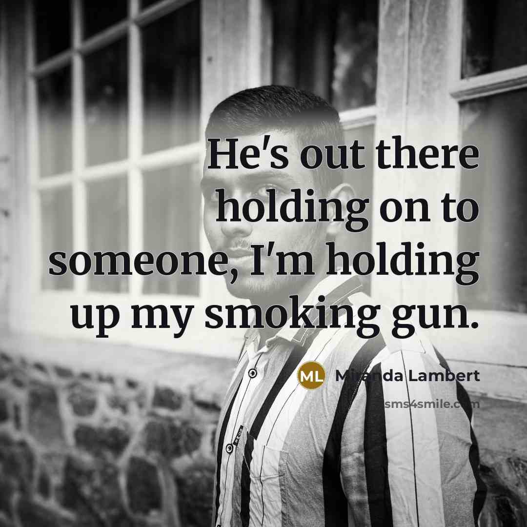 “He's out there holding on to someone, I'm holding up…” quote by Miranda Lambert
