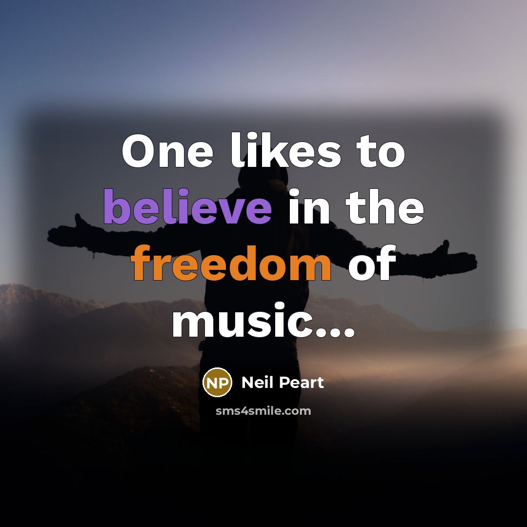 “One likes to believe in the freedom of music...…” quote by Neil Peart