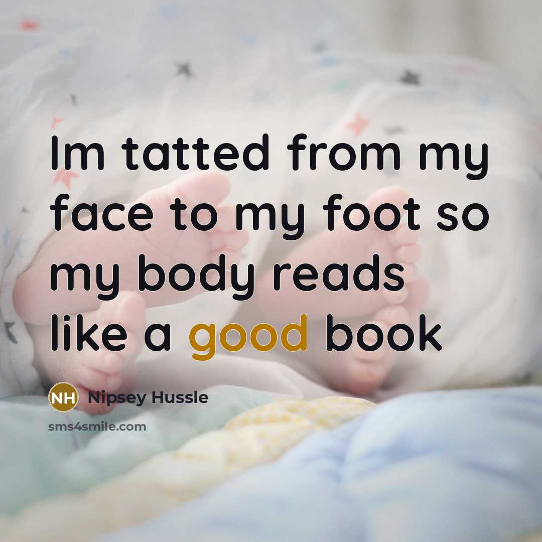 “Im tatted from my face to my foot so my…” quote by Nipsey Hussle
