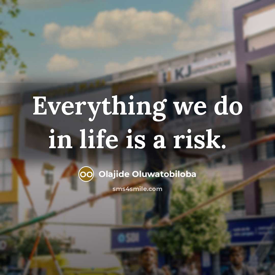 “Everything we do in life is a risk.…” quote by Olajide Oluwatobiloba
