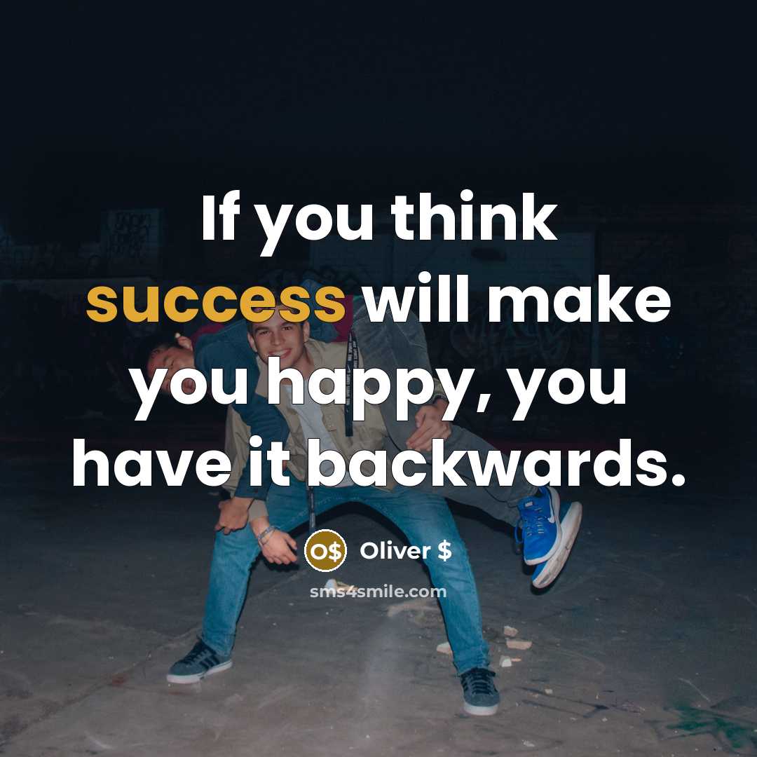 “If you think success will make you happy, you have…” quote by Oliver $