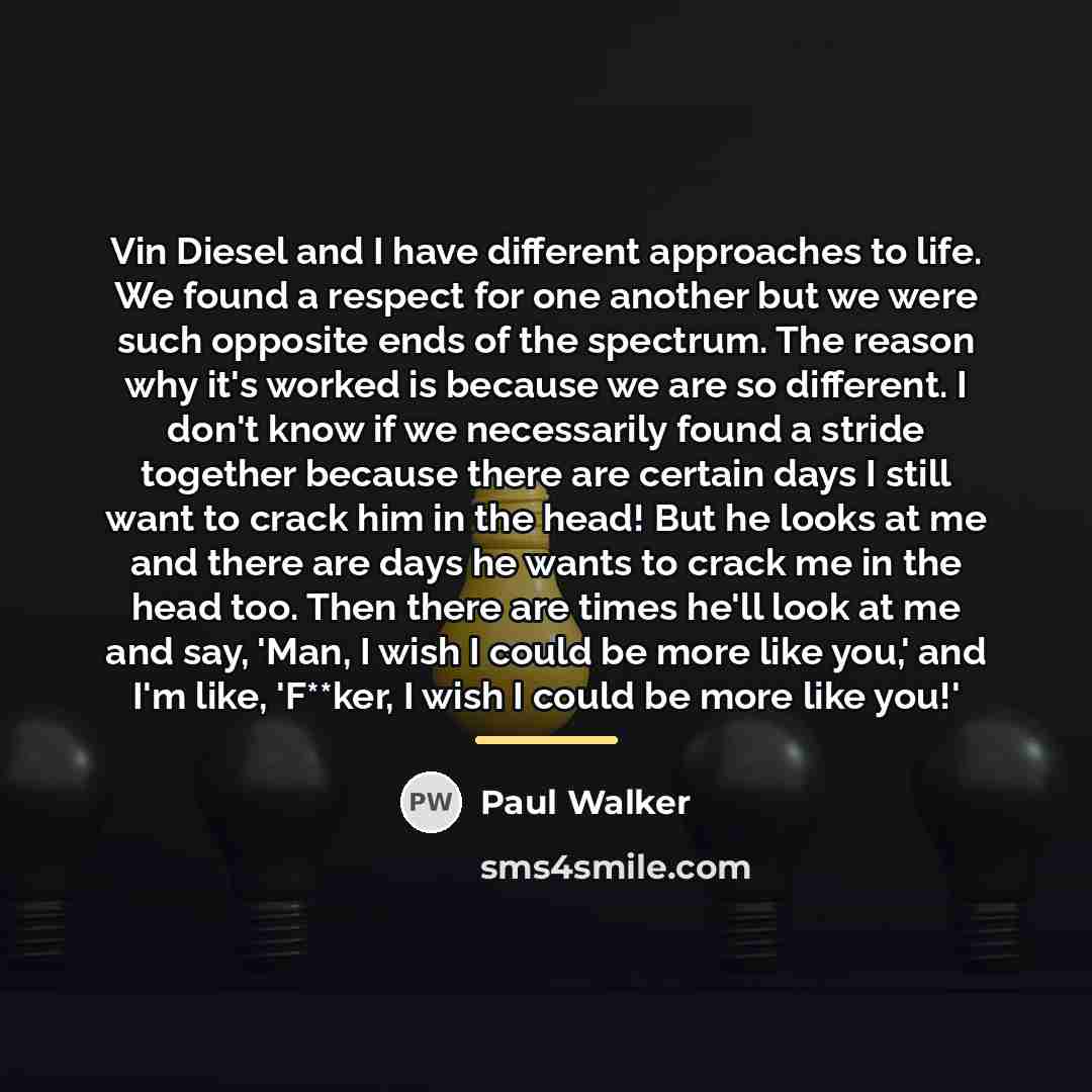 “Vin Diesel and I have different approaches to life. We…” quote by Paul Walker
