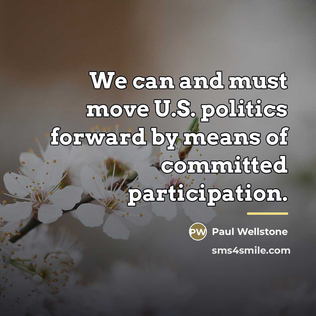 “We can and must move U.S. politics forward by means…” quote by Paul Wellstone