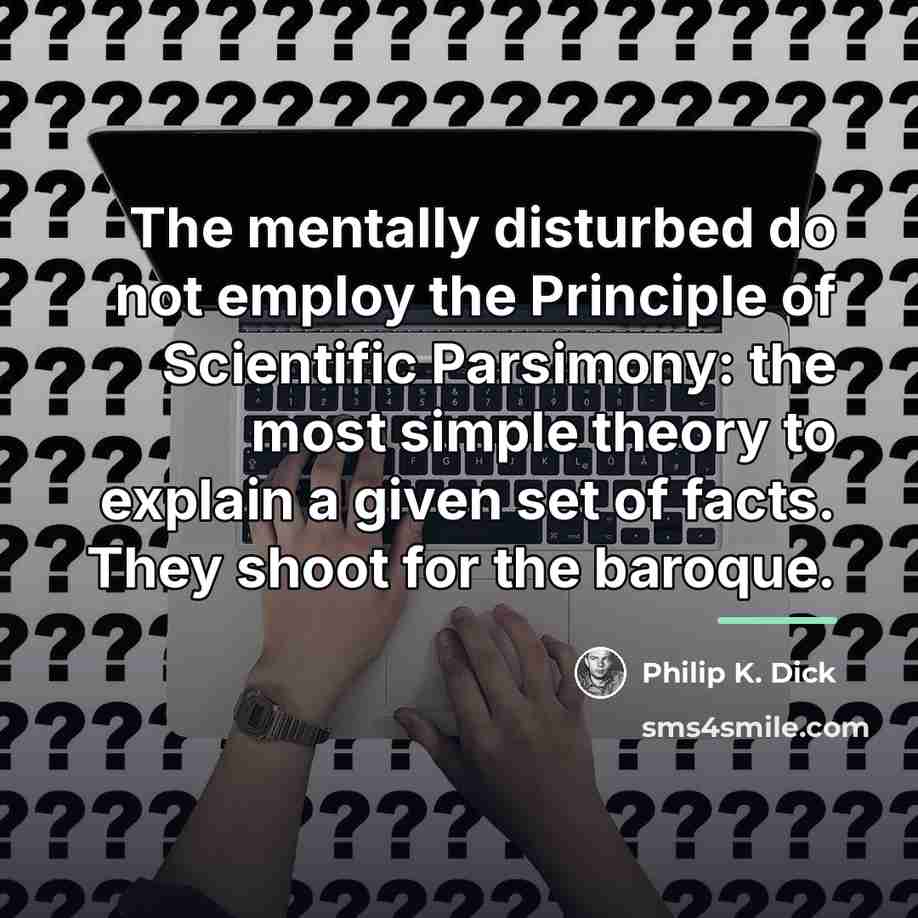 “The mentally disturbed do not employ the Principle of Scientific…” quote by Philip K. Dick