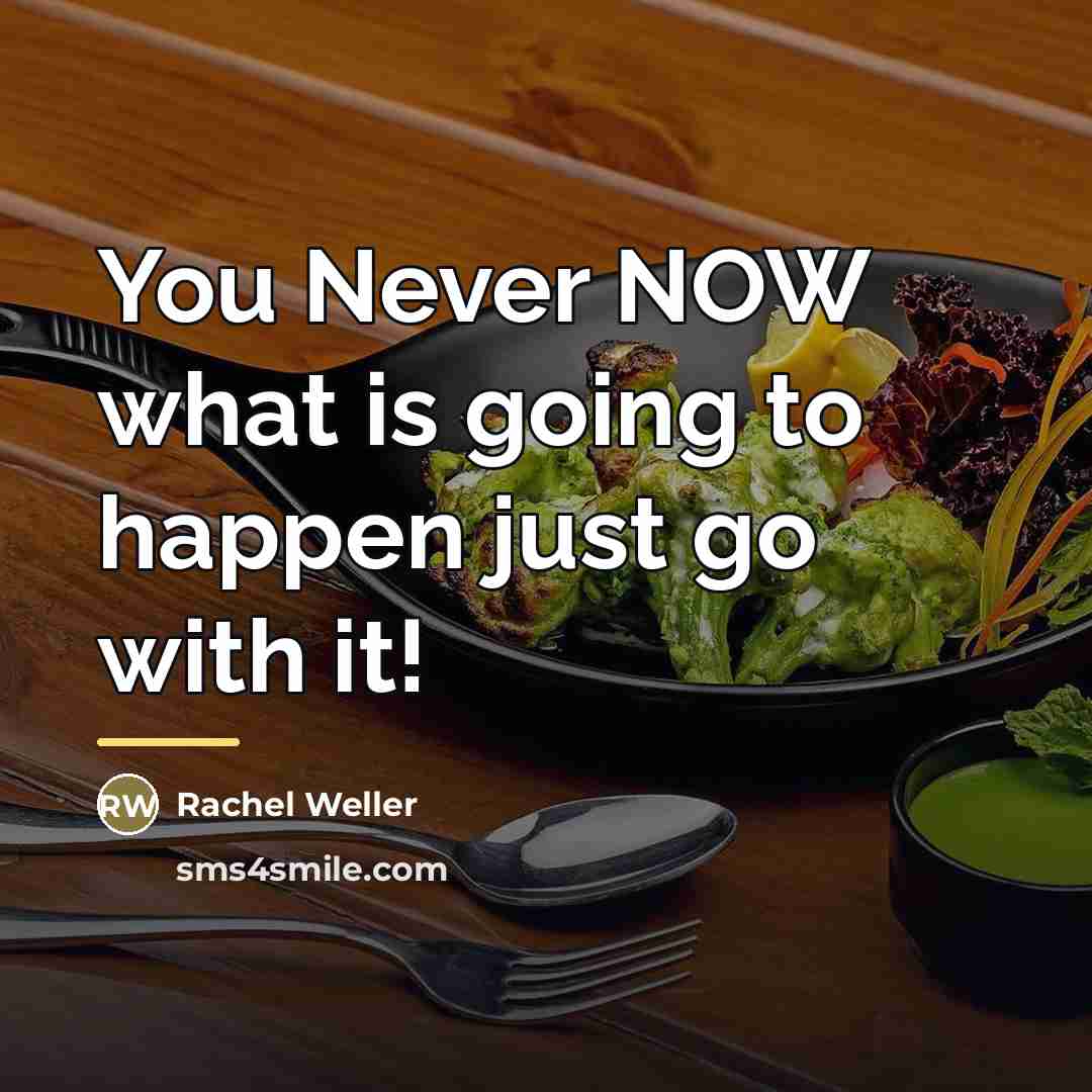 “You Never NOW what is going to happen just go…” quote by Rachel Weller