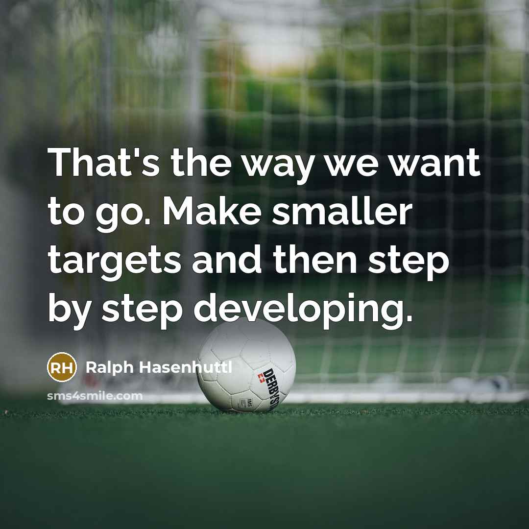 “That's the way we want to go. Make smaller targets…” quote by Ralph Hasenhuttl