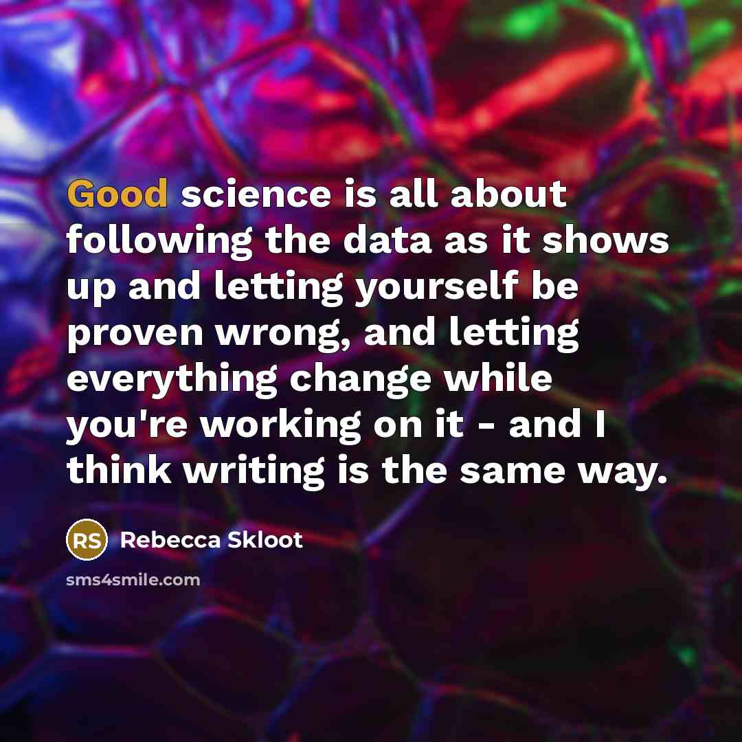 “Good science is all about following the data as it…” quote by Rebecca Skloot