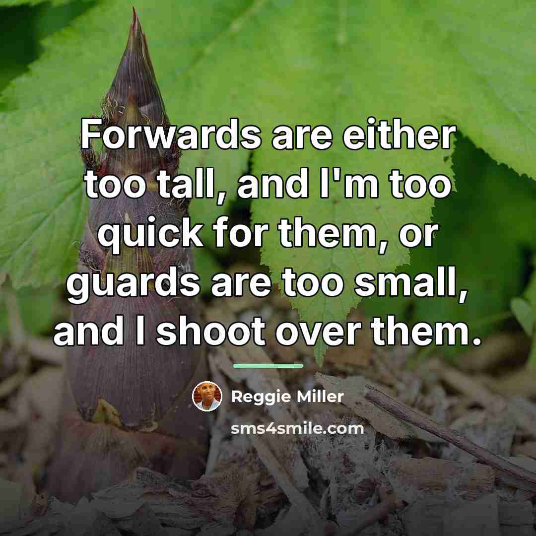 “Forwards are either too tall, and I'm too quick for…” quote by Reggie Miller