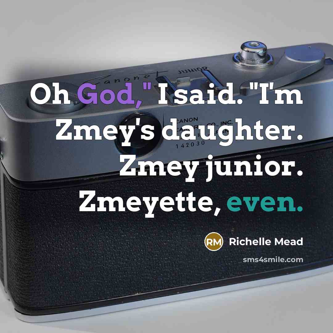 “Oh God," I said. "I'm Zmey's daughter. Zmey junior. Zmeyette,…” quote by Richelle Mead
