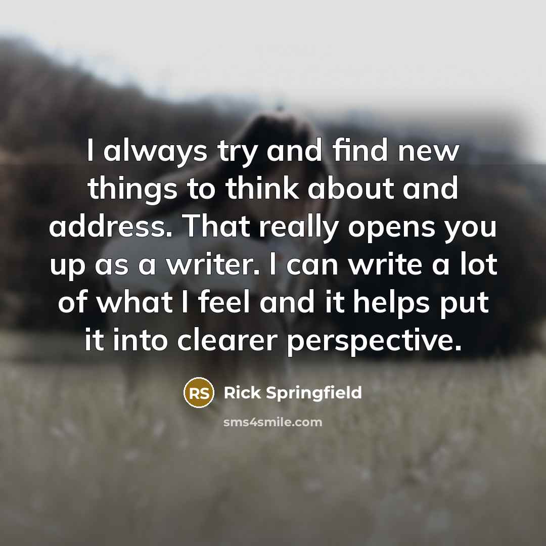 “I always try and find new things to think about…” quote by Rick Springfield