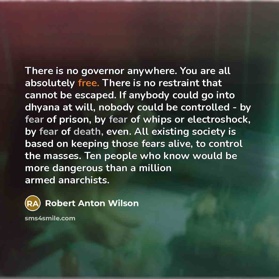 “There is no governor anywhere. You are all absolutely free.…” quote by Robert Anton Wilson